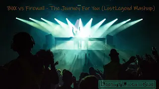 BiXX vs Firewall - The Journey For You (LostLegend Mashup)