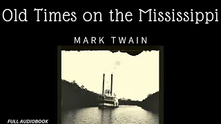 Old Times on the Mississippi. By Mark Twain. Full Audiobook.