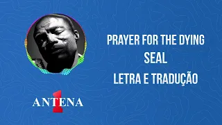 Antena 1 - Seal - Prayer For The Dying - Letra e Tradução