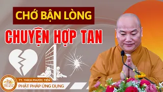 Đừng Bận Lòng Chi "Chuyện Hợp Tan" Duyên Số Đã An Bài (Rất Hay) | Thầy THÍCH PHƯỚC TIẾN