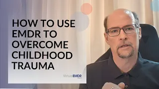 How to Use EMDR to Overcome Childhood Trauma