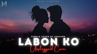 Labon Ko - Unplugged Female Cover by @Akshara_Abhipsa  | Heart Snapped | KK