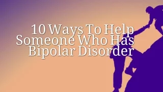 10 Ways to Help Someone Who Has Bipolar Disorder