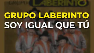 Grupo Laberinto - Soy Igual Que Tú (Audio Oficial)