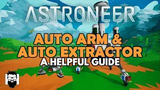 Astroneer - AUTO ARM & AUTO EXTRACTOR - A HELPFUL GUIDE