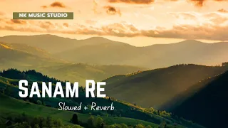 Sanam Re [ Slowed + Reverb ] | Sanam Re | Pulkit | Yami | Urvashi | Divya | Mithoon | Arijit Singh