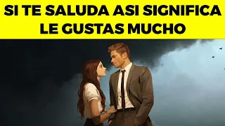 Si UN HOMBRE te SALUDA esta forma SIGNIFICA LE GUSTAS MUCHO