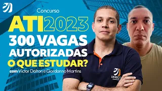 CONCURSO ATI 2023: 300 VAGAS AUTORIZADAS; O QUE ESTUDAR? (Victor Dalton e Giordanno Martins)