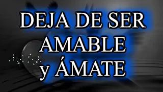 💕DEJA DE SER AMABLE Y ÁMATE A TI MISMO💕