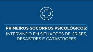 Primeiros Socorros Psicológicos: Intervindo em Situações de Crises, Desastres e Catástrofes |Parte 2