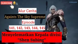 Againts The Sky supreme ( ni tian zhizun ) Episode 141, 142, 143, 144, 145 || Alur Cerita