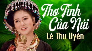 THƠ TÌNH CỦA NÚI - Lê Thu Uyên | Giọng Hát Vang Núi Rừng Khiến Ai Nghe Cũng Ngỡ Ngàng