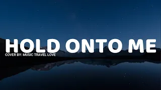 Hold Onto Me (lyrics) - Music Travel Love