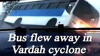 Cyclone Vardah: Bus flies away due to strong winds, Watch Video | Oneindia News