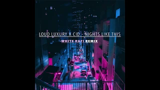 Loud Luxury X CID - Nights Like This (White Rafi Remix)