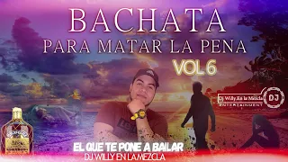 BACHATA MIX PARA MATAR LA PENA VOL 6 DJ WILLY EN LA MEZCLA  2021/2022