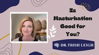 Is Masturbation Good for You? (with Dr. Trish Leigh)