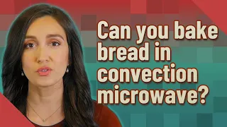 Can you bake bread in convection microwave?