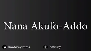 How To Pronounce Nana Akufo Addo