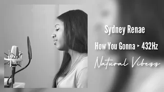 (432Hz) Sydney Renae - How You Gonna Remix