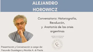 ALEJANDRO HOROWICZ | Historiografía, Revolución, y Anatomía de las crisis argentinas