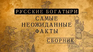 РУССКИЕ БОГАТЫРИ:САМЫЕ НЕОЖИДАННЫЕ ФАКТЫ/СБОРНИК