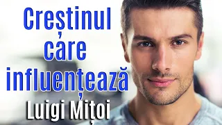 Creștinul care influențează  - Luigi Mițoi