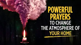 Prayers To Change The Atmosphere Of Your Home | KEEP THIS PLAYING OVER & OVER | Blessed Prayers