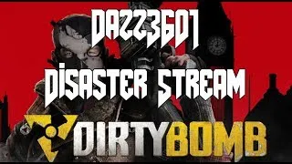 Dazz3601 Disaster Stream - Dirty Bomb (SERVER MELTDOWN)