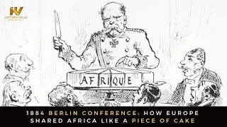 1884 Berlin Conference: How Europe Shared Africa Like a Piece of Cake