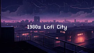 1980s Lofi City ⛈️ Rainy Lofi Hip Hop Mix [ Beats To Relax / Study To / Deep Focus ]