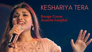 Keshariya tera ishq hain piya || song cover by arunita kanjilal 2022