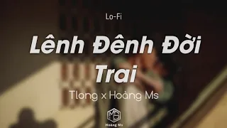 Lênh Đênh Đời Trai( Lofi Ver.)||Tlong x Hoàng Ms_Phận đời bèo trôi thân trai bơ vơ nơi đâu chờ anh..