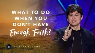 What To Do When You Don’t Have Enough Faith | Joseph Prince