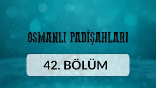 2. Abdulhamid - Osmanlı Padişahları 42.Bölüm