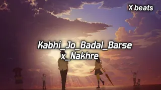 kabhi jo badal barse x nakhre remix x beats