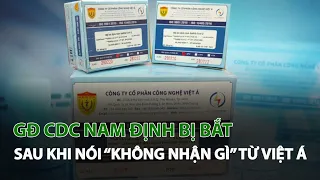 GĐ CDC Nam Định bị bắt sau khi nói “Không nhận gì” từ Việt Á| VTC14