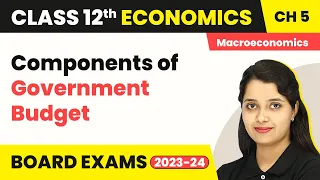 Components of Government Budget - Government Budget and the Economy | Class 12 Macroeconomics