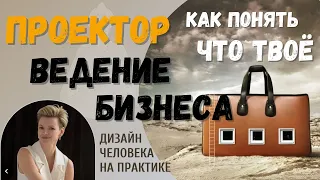 Проектор. Ведение бизнеса. Дизайн Человека.