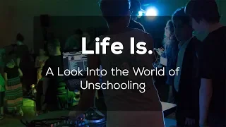 Life Is. | A Look Into the World of Unschooling