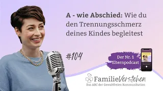 A - wie Abschied: Wie du den Trennungsschmerz deines Kindes begleitest