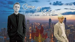 Tom Felton || Come & Get it