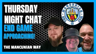 THURSDAY NIGHT CHAT - END GAME APPROACHING! - #mcfc #mancity #ucl #pl #football #ltfc #foden