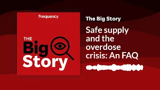 Safe supply and the overdose crisis: An FAQ | The Big Story