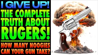 I Give Up!..The Truth About Ruger!...How Many Noogies Can It Take?
