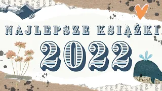 Najlepsze książki 2022 || Historie, które zostaną za mną już na zawsze!