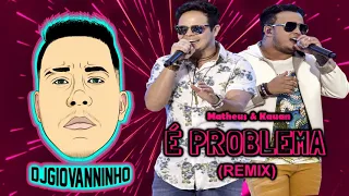 É PROBLEMA - MATHEUS E KAUAN (REMIX) DJ GIOVANNINHO