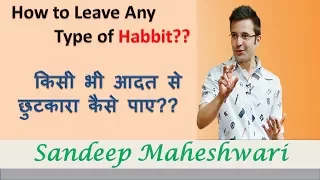 किसी भी आदत से छुटकारा कैसे पाए??  How to leave any habbit?? By Sandeep Maheswari