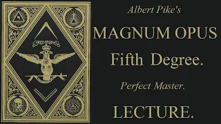 5th Degree Lecture - Perfect Master - Magnum Opus - Albert Pike