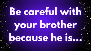 💌Be careful with your brother because he is...